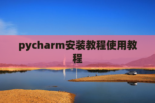 pycharm安装教程使用教程